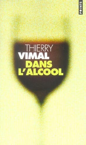 Drogues, addictions, produits addictifs, Dans l'alcool de Thierry Vimal